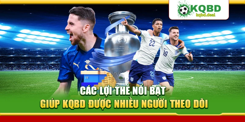 Các lợi thế nổi bật giúp KQBD được nhiều người theo dõi