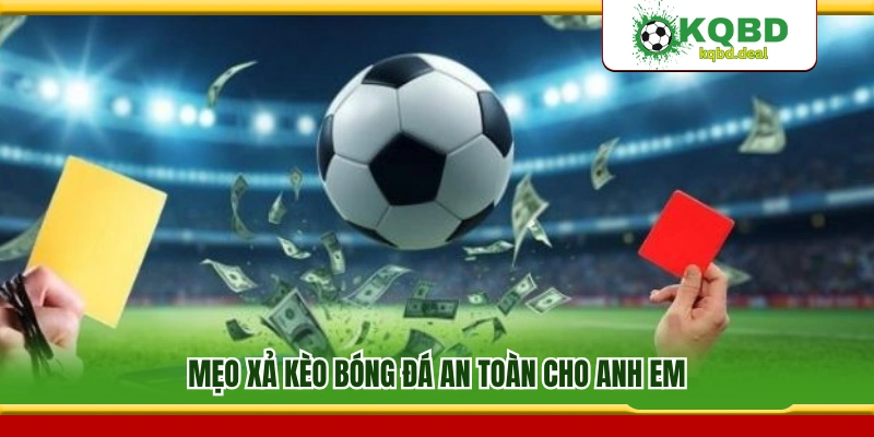 Mẹo xả kèo bóng đá hiệu quả và an toàn