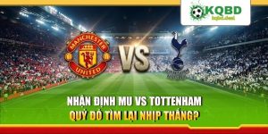 Nhận Định MU Vs Tottenham: Quỷ Đỏ Tìm Lại Nhịp Thắng?