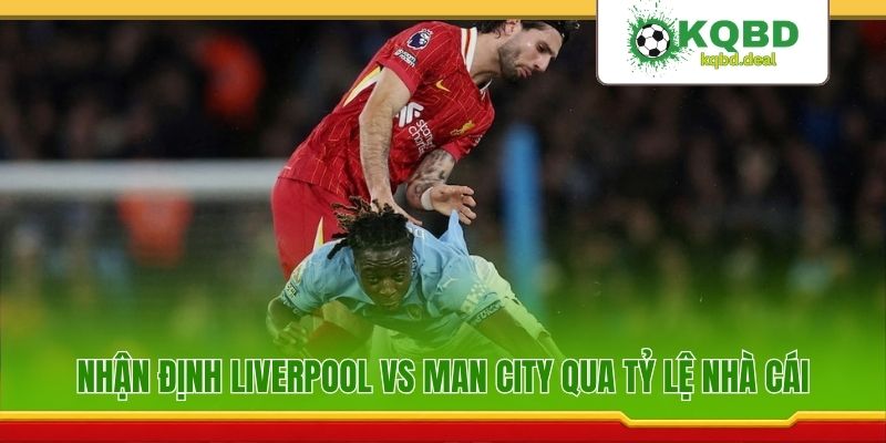 Nhận định Liverpool vs Man City qua tỷ lệ nhà cái